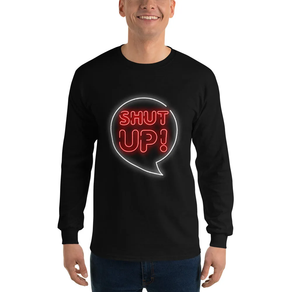 Shut Up Men’s Long Sleeve Shirt